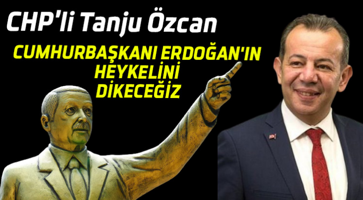 CHP'li Tanju Özcan: Cumhurbaşkanı Erdoğan'ın heykelini dikeceğiz