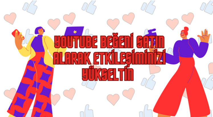 YouTube Beğeni Satın Alıp Etkileşiminizi Yükseltin