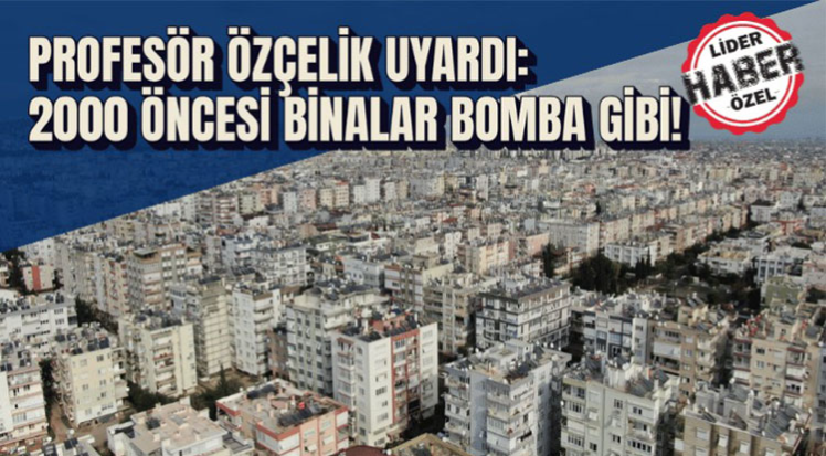 Antalya’da 2000 öncesi yapılan binalar ciddi tehlike altında