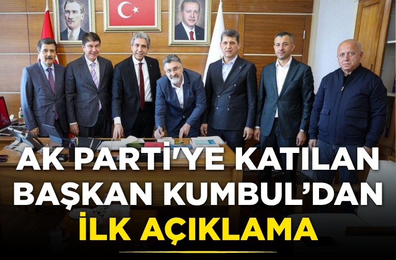 AK Parti'ye katılan Başkan Kumbul’dan ilk açıklama