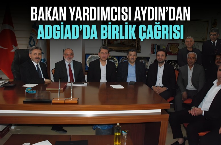 Bakan Yardımcısı Aydın’dan ADGİAD’da birlik çağrısı