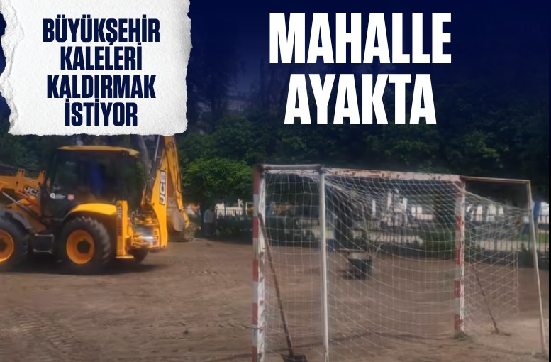 Büyükşehir kaleleri kaldırmak istiyor, mahalle ayakta