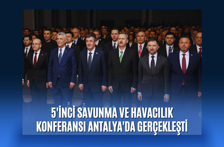 5. Savunma ve Havacılık Konferansı Antalya'da gerçekleşti