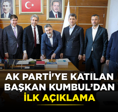 AK Parti'ye katılan Başkan Kumbul’dan ilk açıklama