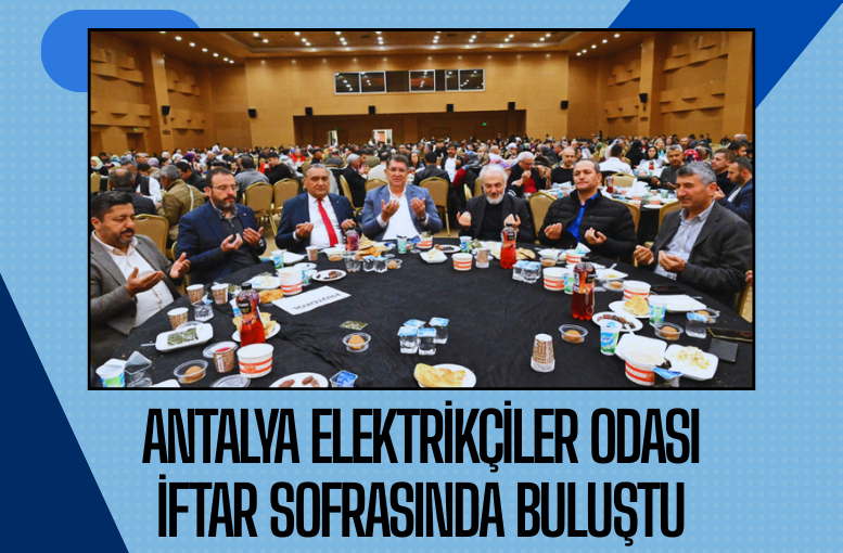 Antalya Elektrikçiler Odası iftar sofrasında buluştu