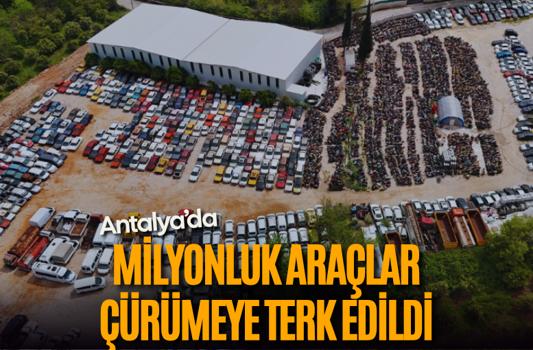 Antalya’da milyonluk araçlar çürümeye terk edildi