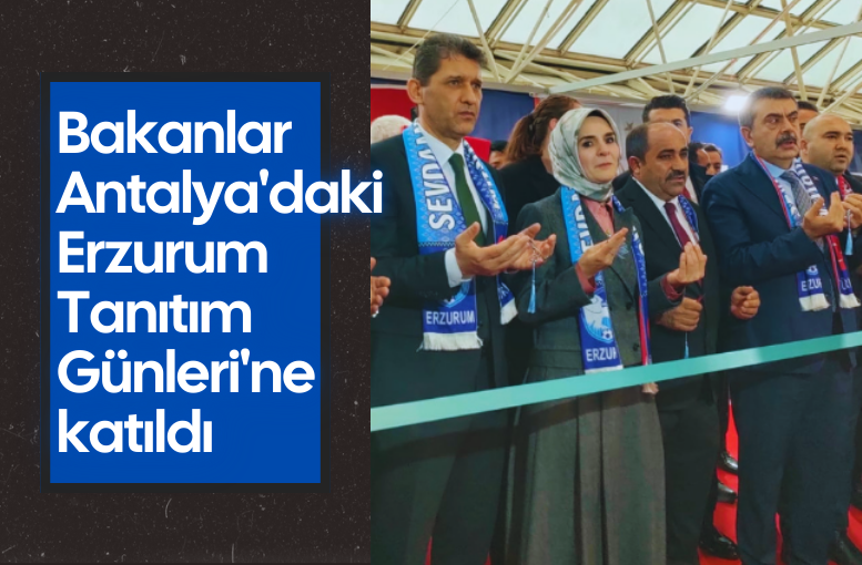 Bakanlar, Antalya'daki Erzurum Tanıtım Günleri'ne katıldı