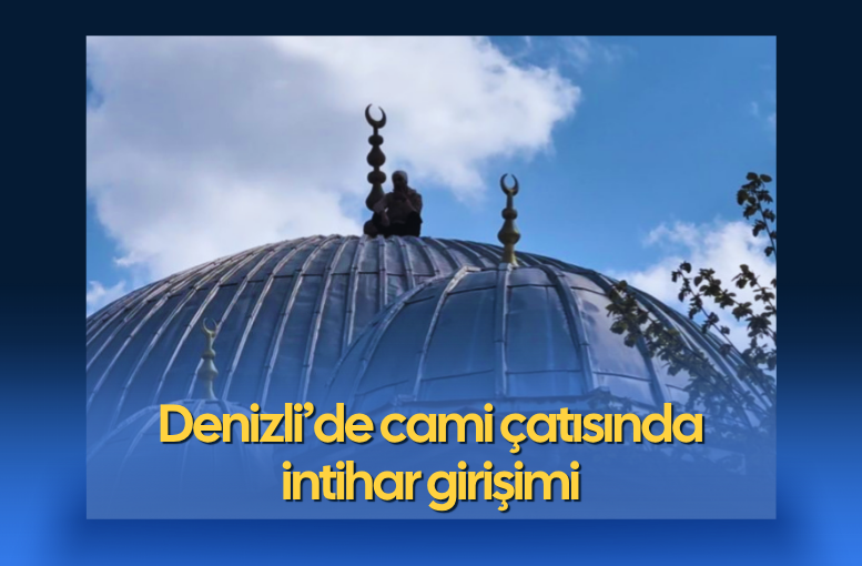 Denizli’de cami çatısında intihar girişimi