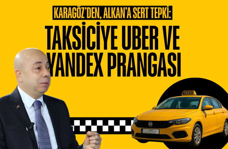 Karagöz’den, Alkan’a sert tepki: “Taksici esnafı Uber ve Yandex’e mahkum edildi”