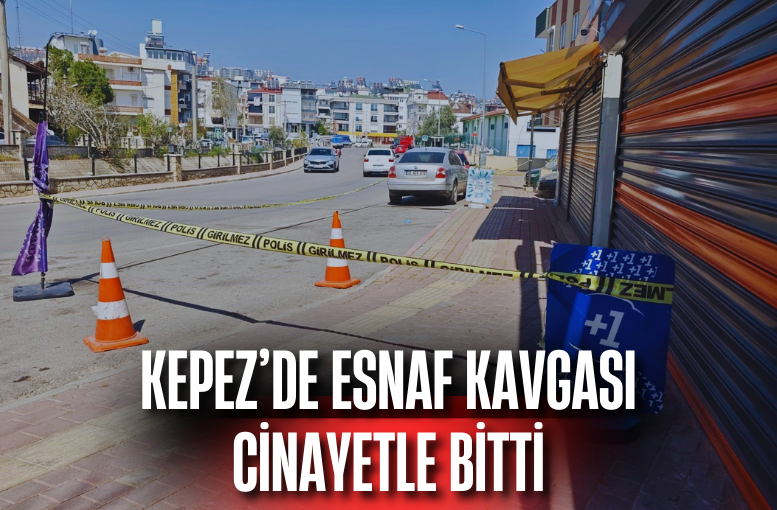 Kepez’de esnaf kavgası cinayetle bitti