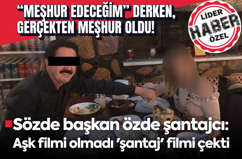 Sözde başkan özde şantajcı: Aşk filmi olmadı 'şantaj' filmi çekti